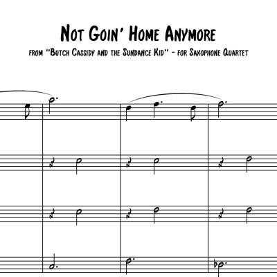 Not Goin&#039; Home Anymore (from &quot;Butch Cassidy and the Sundance Kid&quot;) - AATB or SATB Saxophone Quartet